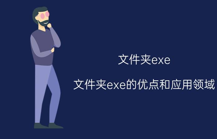 文件夹exe 文件夹exe的优点和应用领域